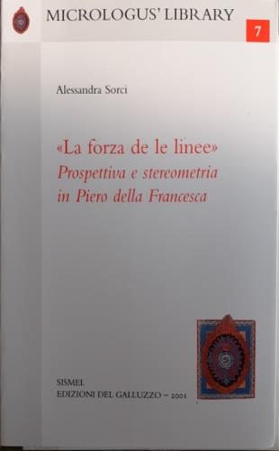 La forza de le linee. Prospettiva e stereometria in Piero della Francesca - Alessandra Sorci - Libro Sismel 2001, Micrologus library | Libraccio.it