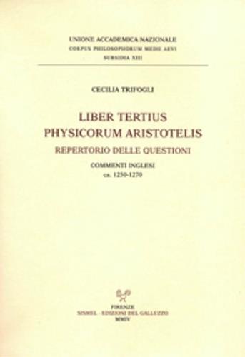 Liber tertius Physicorum Aristotelis. Repertorio delle questioni. Commenti inglesi 1250-1270 - Cecilia Trifogli - Libro Sismel 2004, Corpus philosophorum Medii Aevi. Subsidia | Libraccio.it