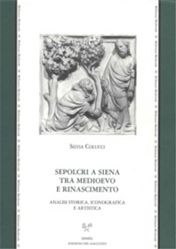 Sepolcri a Siena tra Medioevo e Rinascimento. Analisi storica, iconografica e artistica - Silvia Colucci - Libro Sismel 2003, Millennio medievale | Libraccio.it