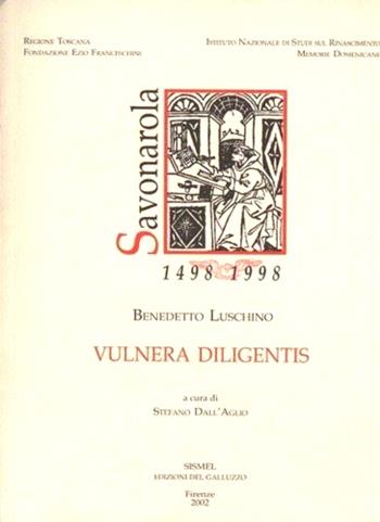 Vulnera diligentis - Benedetto Di Paolo Luschino - Libro Sismel 2002, Savonarola e la Toscana | Libraccio.it