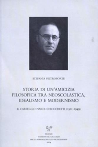 Storia di un'amicizia filosofica tra neoscolastica, idealismo e modernismo. Il carteggio Nardi-Chiocchetti (1911-1949) - Stefania Pietroforte - Libro Sismel 2004, Carte e carteggi | Libraccio.it