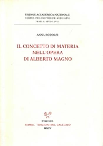 Il concetto di materia nell'opera di Alberto Magno - Anna Rodolfi - Libro Sismel 2004, Corpus philos. medii aevii. Testi e studi | Libraccio.it