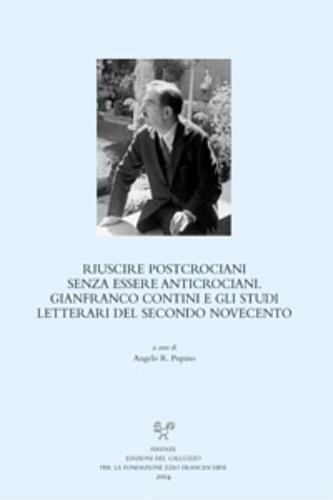 Riuscire postcrociani senza essere anticrociani. Gianfranco Contini e gli studi letterari del secondo Novecento. Atti del Convegno (Napoli, 2-4 dicembre 2002)  - Libro Sismel 2004, Carte e carteggi | Libraccio.it