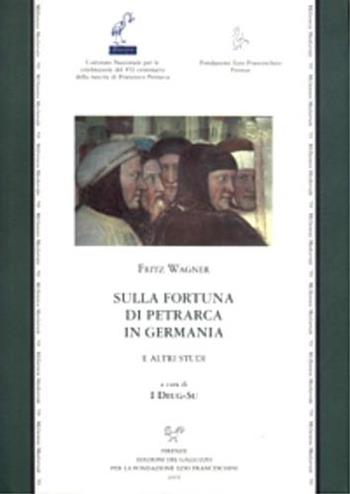 Sulla fortuna di Petrarca in Germania e altri studi - Fritz Wagner - Libro Sismel 2005, Millennio medievale | Libraccio.it