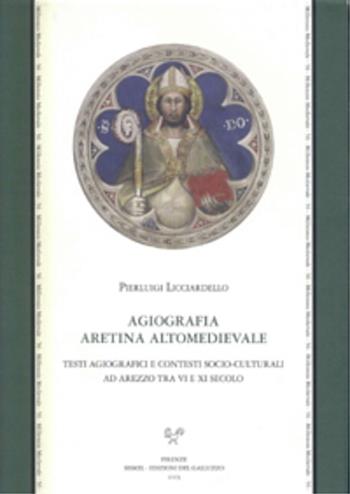 Agiografia aretina altomedievale. Testi agiografici e contesti socio-culturali ad Arezzo tra VI e XI secolo - Pierluigi Licciardello - Libro Sismel 2006, Millennio medievale | Libraccio.it