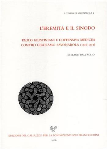 L' eremita e il sinodo.Paolo Giustiniani e l'offensiva medicea contro Girolamo Savonarola (1516-1517) - Stefano Dall'Aglio - Libro Sismel, Il tempo di Savonarola | Libraccio.it
