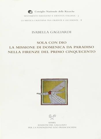 Sola con Dio. La missione di Domenica da Paradiso nella Firenze del primo Cinquecento - Isabella Gagliardi - Libro Sismel 2007, La mistica cristiana tra Oriente e Occidente | Libraccio.it