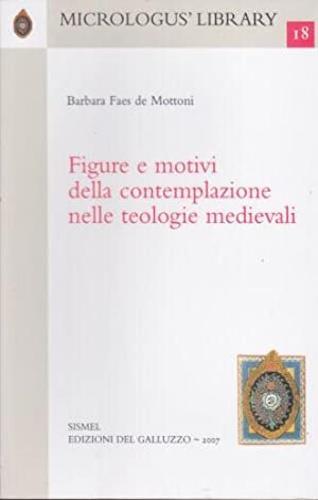 Figure e motivi della contemplazione nella teologia medievale - Barbara Faes De Mottoni - Libro Sismel 2007, Micrologus library | Libraccio.it