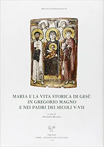 Maria e la vita storica di Gesù in Gregorio Magno e nei padri dei secoli V-VII. Atti del convegno mariologico (Parma, 21-22 maggio 2004)  - Libro Sismel 2009, Archivum gregorianum | Libraccio.it