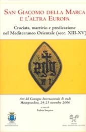 San Giacomo della Marca e l'altra Europa. Crociata, martirio e predicazione nel Mediterraneo orientale (secc. XII-XV)