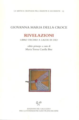 Rivelazioni. Libro decimo a laude di Dio - Giovanna Maria della Croce - Libro Sismel 2009, La mistica cristiana tra Oriente e Occidente | Libraccio.it