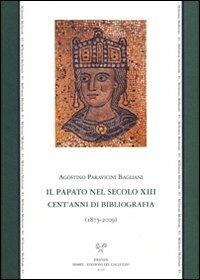 Il papato nel secolo XIII. Cent'anni di bibliografia (1875-2009) - Agostino Paravicini Bagliani - Libro Sismel 2010, Millennio medievale | Libraccio.it