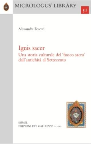 Ignis sacer. Una storia culturale del fuoco sacro dall'antichità al Settecento - Alessandra Foscati - Libro Sismel 2013, Micrologus library | Libraccio.it