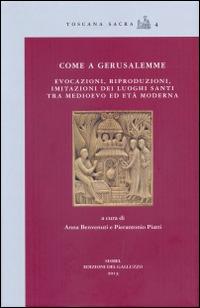 Come a Gerusalemme. Evocazioni, riproduzioni, imitazioni dei luoghi santi tra Medioevo ed Età Moderna  - Libro Sismel 2014, Toscana sacra | Libraccio.it