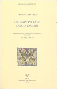 De captivitate ducis Iacobi. Testo latino e italiano - Laudivio Zacchia - Libro Sismel 2013, Teatro Umanistico | Libraccio.it
