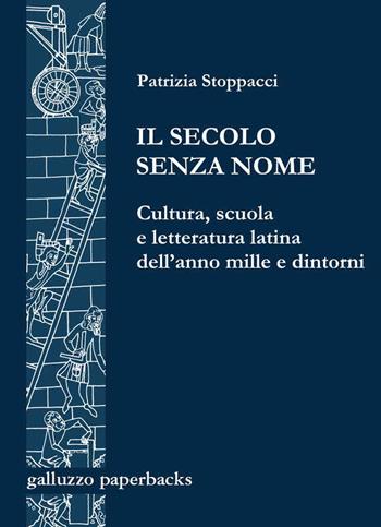 Il secolo senza nome. Cultura, scuola e letteratura latina dell'anno Mille e dintorni - Patrizia Stoppacci - Libro Sismel 2020, Galluzzo paperbacks | Libraccio.it