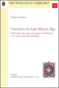 Lumières du haut Moyen Âge. Héritage classique et sagesse chrétienne aux tournants de l'histoire - Marta Cristiani - Libro Sismel 2014, Micrologus library | Libraccio.it