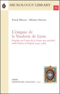 L' énigme de la Vauderie de Lyon. Enquête sur l'essor de la chasse aux sorcières entre France et Empire (1430-1480) - Frank Mercier, Martine Ostorero - Libro Sismel 2015, Micrologus library | Libraccio.it