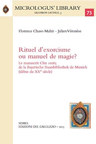 Rituel d'exorcisme ou manuel de magie? Le manuscrit Clm 10085 de la Bayerische Staatsbibliothek de Munich (début du XVe siècle) - Florence Chave-Mahir, Julien Véronèse - Libro Sismel 2015, Micrologus library | Libraccio.it