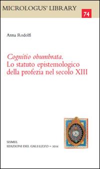 Cognitio obumbrata. Lo statuto epistemologico della profezia nel secolo XIII - Anna Rodolfi - Libro Sismel 2016, Micrologus library | Libraccio.it