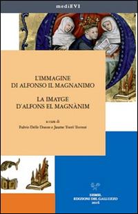 L' immagine di Alfonso il Magnanimo-La imatge d'Alfons el Magnànim. Ediz. bilingue  - Libro Sismel 2016, MediEVI | Libraccio.it