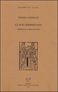 Clavis gerbertiana. Gerbertus aureliacensis - Patrizia Stoppacci - Libro Sismel 2016, Quaderni di CALMA | Libraccio.it