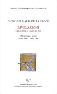 Rivelazioni. Libro sesto a laude di Dio - Giovanna Maria della Croce - Libro Sismel 2016, La mistica cristiana tra Oriente e Occidente | Libraccio.it