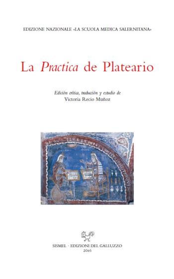 La practica. Testo latino a fronte. Ediz. critica - Giovanni Plateario - Libro Sismel 2016, Ediz. nazionali Scuola medica salernitana | Libraccio.it