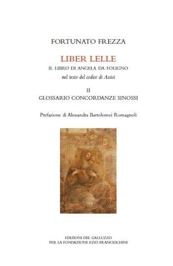 Liber Lelle. Il Libro di Angela da Foligno nel testo del codice di Assisi. Vol. 2: Glossario, concordanze, sinossi.  - Libro Sismel 2016, La mistica cristiana tra Oriente e Occidente | Libraccio.it