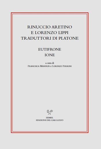Rinuccio Aretino e Lorenzo Lippi traduttori di Platone. Eutifrone, Ione - Platone - Libro Sismel 2017, Edizione nazionale dei testi greci in età umanistica e rinascimentale | Libraccio.it