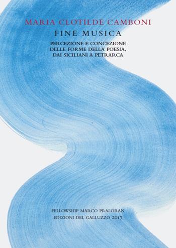 Fine musica. Percezione e concezione delle forme della poesia, dai siciliani a Petrarca - Maria Clotilde Camboni - Libro Sismel 2017, Quaderni di stilistica e metrica italiana | Libraccio.it