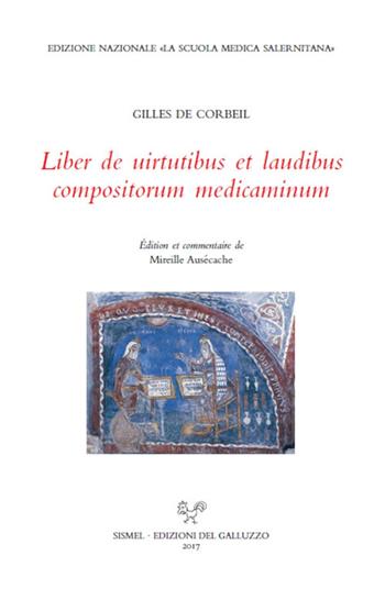 Liber de uirtutibus et laudibus compositorum medicaminum. Ediz. italiana e latina - Gilles de Corbeil - Libro Sismel 2017, Ediz. nazionali Scuola medica salernitana | Libraccio.it