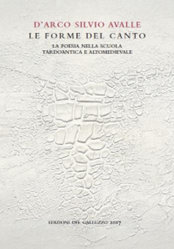 Le forme del canto. La poesia nella scuola tardoantica e altomedievale - D'Arco Silvio Avalle - Libro Sismel 2017, Quaderni di stilistica e metrica italiana | Libraccio.it