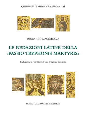 Le redazioni latine della «Passio Tryphonis martyris». Traduzioni e riscritture di una leggenda bizantina. Ediz. critica - Riccardo Macchioro - Libro Sismel 2019, Quaderni di hagiographica | Libraccio.it