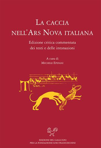 La caccia nell'ars nova italiana. Edizione critica e commentata dei testi e delle intonazioni  - Libro Sismel 2019, La tradizione musicale. Studi e testi | Libraccio.it
