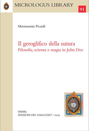 Il geroglifico della natura. Filosofia, scienza e magia in John Dee - Mariassunta Picardi - Libro Sismel 2019, Micrologus library | Libraccio.it