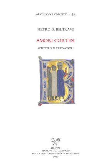 Amori cortesi. Scritti sui trovatori - Pietro G. Beltrami - Libro Sismel 2020, Archivio romanzo | Libraccio.it