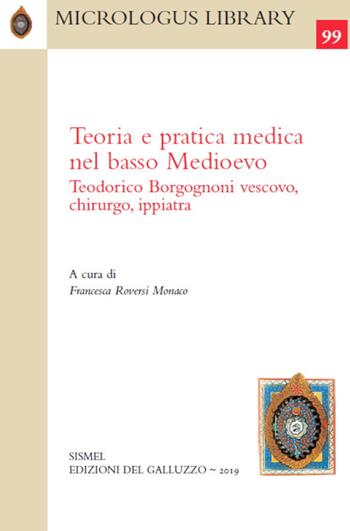 Teoria e pratica medica nel basso Medioevo. Teodorico Borgognoni vescovo, chirurgo, ippiatra  - Libro Sismel 2019, Micrologus library | Libraccio.it