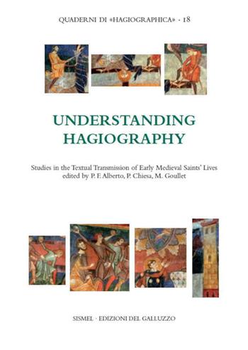 Understanding hagiography. Studies in the textual transmission of early medieval saints' lives - Paolo Chiesa, Monique Goullet, Paulo Farmhouse Alberto - Libro Sismel 2020, Quaderni di hagiographica | Libraccio.it
