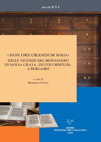 «Non ore orandum solo» nelle vicende del monastero di Santa Grata «in Columnellis» a Bergamo. Ediz. illustrata  - Libro Sismel 2020, MediEVI | Libraccio.it