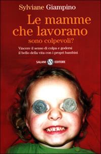 Le mamme che lavorano sono colpevoli? - Sylviane Giampino - Libro Salani 2001, Saggi | Libraccio.it