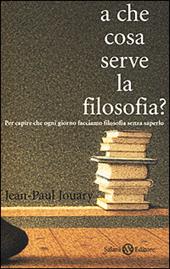 A che cosa serve la filosofia? Per capire che ogni giorno facciamo filosofia senza saperlo