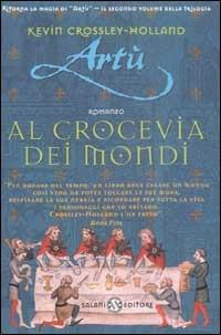 Artù. Al crocevia dei mondi - Kevin Crossley Holland - Libro Salani 2003 | Libraccio.it