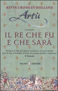 Artù. Il re che fu e che sarà - Kevin Crossley Holland - Libro Salani 2005 | Libraccio.it