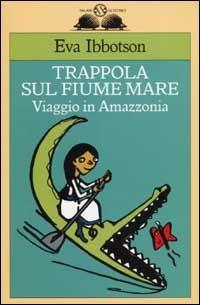 Trappola sul fiume mare. Viaggio in Amazzonia - Eva Ibbotson - Libro Salani 2003, Gl'istrici | Libraccio.it