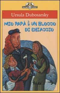 Mio papà è un blocco di ghiaccio - Ursula Dubosarsky - Libro Salani 2003, I criceti | Libraccio.it