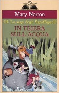 In teiera sull'acqua. La saga degli Sgraffìgnoli. Vol. 3 - Mary Norton - Libro Salani 2006, Gl' istrici | Libraccio.it