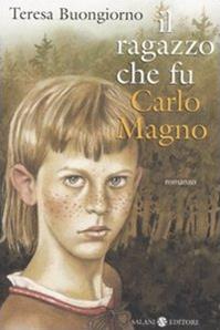 Il ragazzo che fu Carlomagno - Teresa Buongiorno - Libro Salani 2003 | Libraccio.it