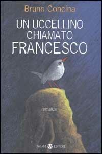 Un uccellino chiamato Francesco - Bruno Concina - Libro Salani 2003 | Libraccio.it