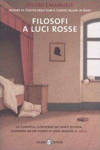 Filosofi a luci rosse. La filosofia, l'universo dei punti di vista, guardata da un punto di vista inedito: il sesso - Pietro Emanuele - Libro Salani 2004, Saggi | Libraccio.it